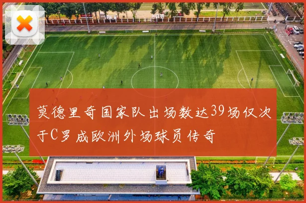 莫德里奇国家队出场数达39场仅次于C罗成欧洲外场球员传奇